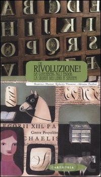 Che rivoluzione! da gutenberg all'ebook: la storia dei libri a stampa